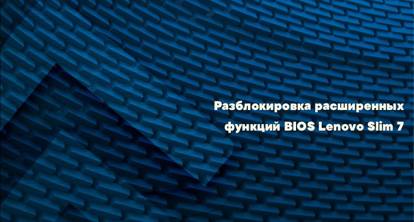 Разблокировка расширенных функций BIOS Lenovo Slim 7
